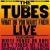 Tubes, The: What do you want from live...?
